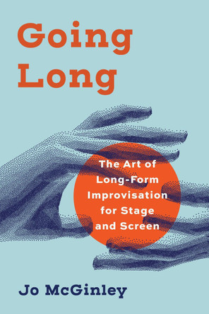 Going Long: The Art of Long-Form Improvisation for Stage and Screen by Jo McGinley 9781493077939