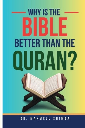 Why is the Bible Better than the Quran? by Maxwell Shimba 9798348522346
