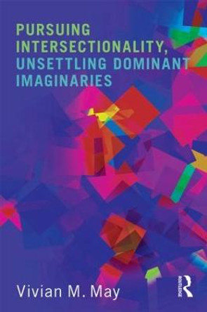 Pursuing Intersectionality, Unsettling Dominant Imaginaries Vivian M. May (Syracuse University) 9780415808408