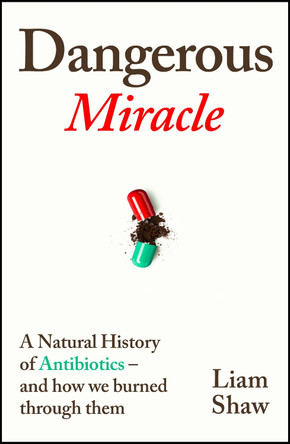 Fossil Drugs: A natural history of antibiotics - and how we burned through them by Liam Shaw 9781847927545