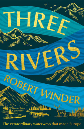 Three Rivers: The Extraordinary Waterways That Made Europe by Robert Winder 9781783969258
