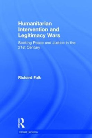 Humanitarian Intervention and Legitimacy Wars: Seeking Peace and Justice in the 21st Century by Richard Falk