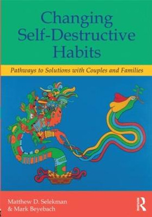 Changing Self-Destructive Habits: Pathways to Solutions with Couples and Families by Matthew D. Selekman