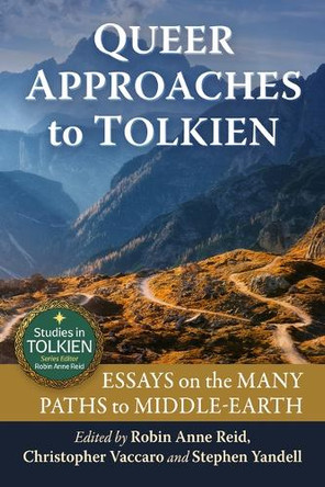 Queer Approaches to Tolkien: Essays on the Many Paths to Middle-Earth Robin Anne Reid 9781476694627 Queer Approaches to Tolkien: Essays on the Many Paths to Middle-Earth Robin Anne Reid 9781476694627