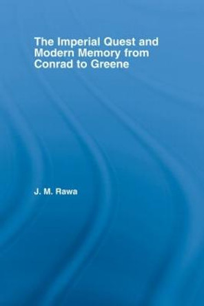 The Imperial Quest and Modern Memory from Conrad to Greene by Julia Rawa