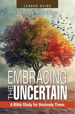 Embracing the Uncertain, 2nd Edition, Leader Guide: A Bible Study for Unsteady Times by Magrey Devega 9781791040970