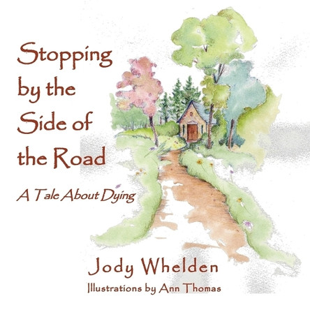 Stopping by the Side of the Road: A Tale about Dying by Jody Whelden 9781595983930