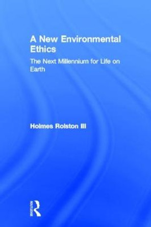 A New Environmental Ethics: The Next Millennium for Life on Earth by Holmes Rolston