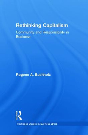 Rethinking Capitalism: Community and Responsibility in Business by Rogene Buchholz