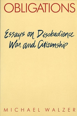 Obligations: Essays on Disobedience, War, and Citizenship by Michael Walzer 9780674630253