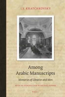 Among Arabic Manuscripts: Memories of Libraries and Men by I.Y. Kratchkovsky 9789004316119