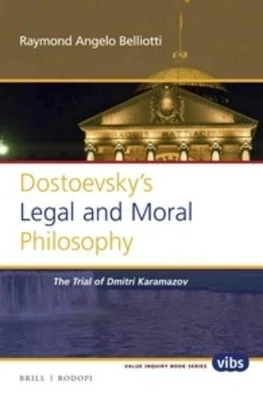 Dostoevsky's Legal and Moral Philosophy: The Trial of Dmitri Karamazov by Raymond Angelo Belliotti 9789004325418