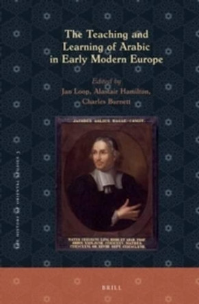 The Teaching and Learning of Arabic in Early Modern Europe by Jan Loop 9789004328143