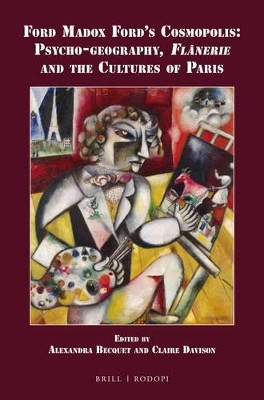 Ford Madox Ford’s Cosmopolis: Psycho-geography, Flânerie and the Cultures of Paris by Alexandra Becquet 9789004328365