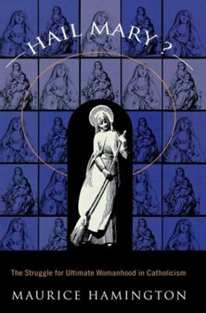 Hail Mary?: The Struggle for Ultimate Womanhood in by Maurice Hamington