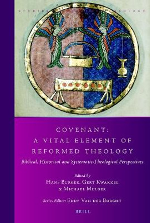 Covenant: A Vital Element of Reformed Theology: Biblical, Historical and Systematic-Theological Perspectives by Hans Burger 9789004503311