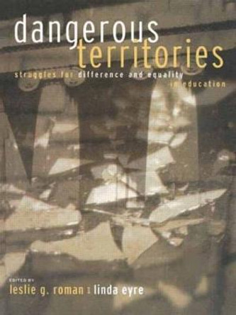 Dangerous Territories: Struggles for Difference and Equality in Education by Leslie G. Roman