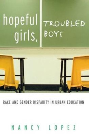 Hopeful Girls, Troubled Boys: Race and Gender Disparity in Urban Education by Nancy Lopez