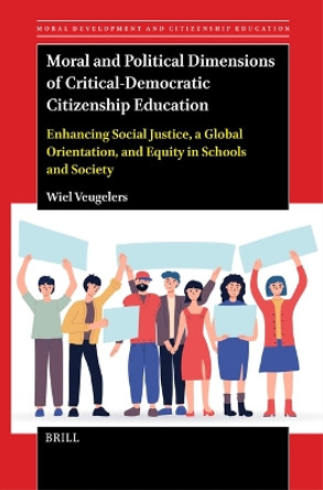 Moral and Political Dimensions of Critical-Democratic Citizenship Education: Enhancing Social Justice, a Global Orientation, and Equity in Schools and Society by Wiel Veugelers 9789004685420 Moral and Political Dimensions of Critical-Democratic Citizenship Education: Enhancing Social Justice, a Global Orientation, and Equity in Schools and Society by Wiel Veugelers 9789004685420