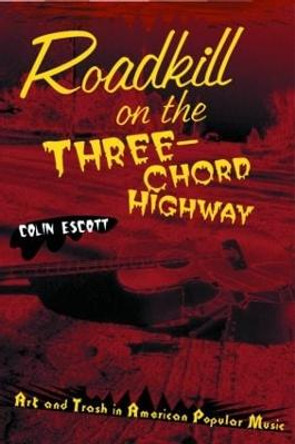 Roadkill on the Three-Chord Highway: Art and Trash in American Popular Music by Colin Escott