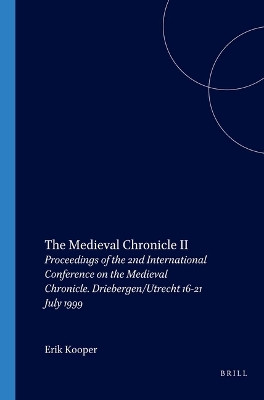 The Medieval Chronicle II: Proceedings of the 2nd International Conference on the Medieval Chronicle. Driebergen/Utrecht 16-21 July 1999 by Erik Kooper 9789042008342