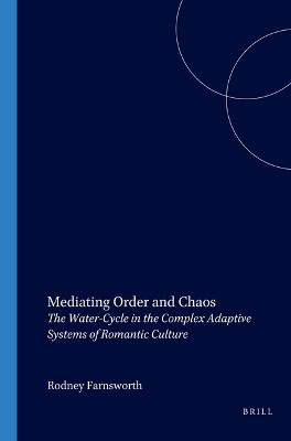 Mediating Order and Chaos: The Water-Cycle in the Complex Adaptive Systems of Romantic Culture by Rodney Farnsworth 9789042014275