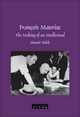 Francois Mauriac: The Making of an Intellectual by Edward Welch 9789042021129