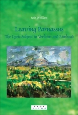 Leaving Parnassus: The Lyric Subject in Verlaine and Rimbaud by Seth Whidden 9789042022102