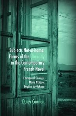 Subjects Not-at-home: Forms of the Uncanny in the Contemporary French Novel: Emmanuel Carrere, Marie NDiaye, Eugene Savitzkaya by Daisy Connon 9789042030053