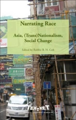 Narrating Race: Asia, (Trans)Nationalism, Social Change by Robbie B. H. Goh 9789042034242