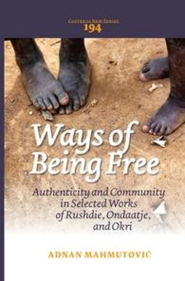 Ways of Being Free: Authenticity and Community in Selected Works of Rushdie, Ondaatje, and Okri by Adnan Mahmutovic 9789042035348