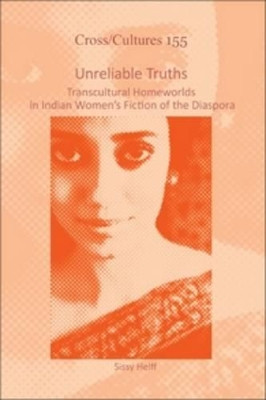 Unreliable Truths: Transcultural Homeworlds in Indian Women's Fiction of the Diaspora by Sissy Helff 9789042036284