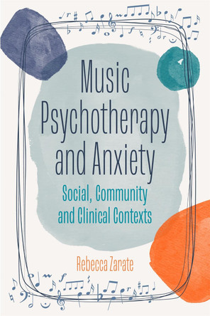 Music Psychotherapy and Anxiety: Social, Community and Clinical Contexts by Rebecca Zarate