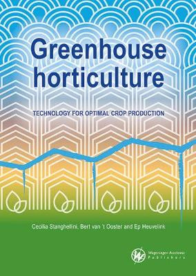 Greenhouse horticulture: Technology for optimal crop production by Cecilia Stanghellini 9789086863297
