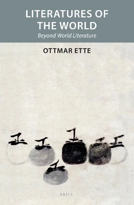 Literatures of the World: Beyond World Literature by Ottmar Ette 9789004395541