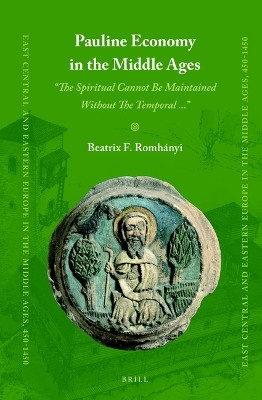 Pauline Economy in the Middle Ages: ''The Spiritual Cannot Be Maintained Without The Temporal ...'' by Beatrix F. Romhanyi 9789004424753
