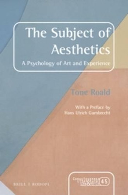 The Subject of Aesthetics: A psychology of art and experience by Tone Roald 9789004308718
