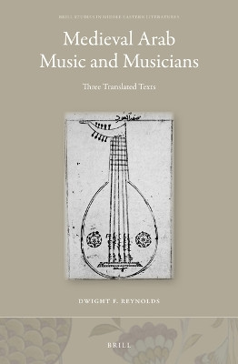 Medieval Arab Music and Musicians: Three Translated Texts by Dwight Reynolds 9789004501515