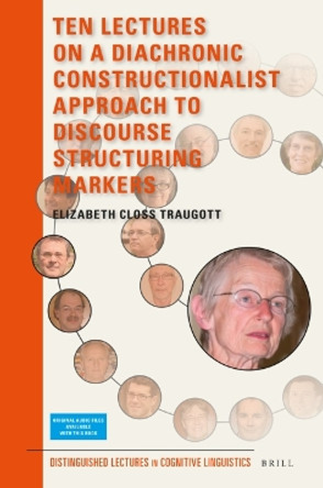 Ten Lectures on a Diachronic Constructionalist Approach to Discourse Structuring Markers by Elizabeth Closs Traugott 9789004506909