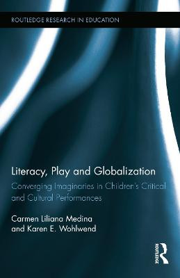 Literacy, Play and Globalization: Converging Imaginaries in Children's Critical and Cultural Performances by Carmen L. Medina