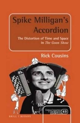 Spike Milligan's Accordion: The Distortion of Time and Space in The Goon Show by Rick Cousins 9789004323704