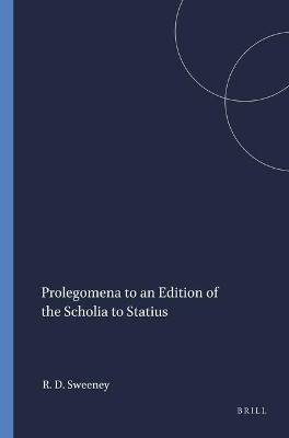 Prolegomena to an Edition of the Scholia to Statius by Robert Dale Sweeney 9789004014718