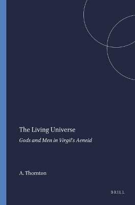 The Living Universe: Gods and Men in Virgil's Aeneid by Agathe Thornton 9789004045798