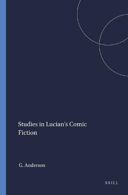 Studies in Lucian's Comic Fiction by Graham Anderson 9789004047600
