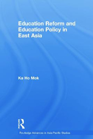 Education Reform and Education Policy in East Asia by Ka-Ho Mok