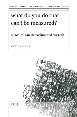 What Do You Do That Can’t Be Measured?: On Radical Care in Teaching and Research by Victoria Restler 9789004681569