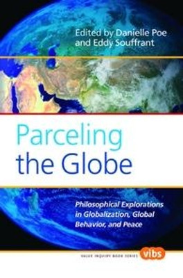 Parceling the Globe: Philosophical Explorations in Globalization, Global Behavior, and Peace by Danielle Poe 9789042024472