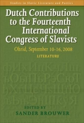 Dutch Contributions to the Fourteenth International Congress of Slavists: Ohrid, September 10-16, 2008. Literature by Sander Brouwer 9789042024878