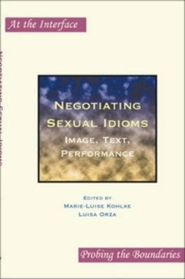 Negotiating Sexual Idioms: Image, Text, Performance by Marie-Luise Kohlke 9789042024915