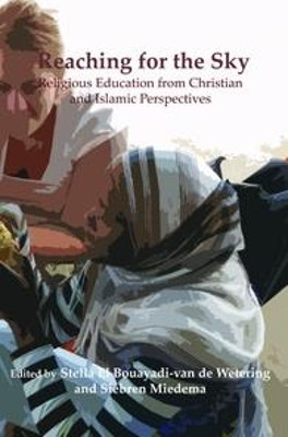 Reaching for the Sky: Religious Education from Christian and Islamic Perspectives by Stella El Bouayadi-Van De Wetering 9789042034792